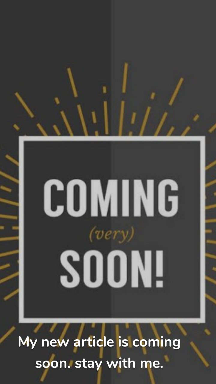 My new article is coming soon. stay with me.